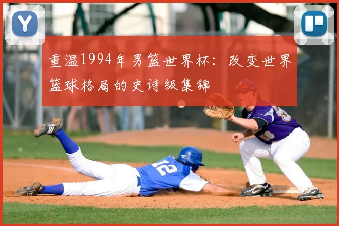 重温1994年男篮世界杯:改变世界篮球格局的史诗级集锦