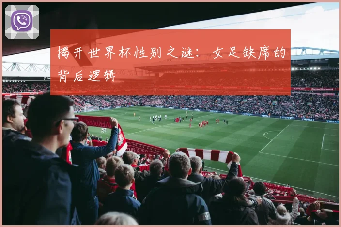 揭开世界杯性别之谜:女足缺席的背后逻辑