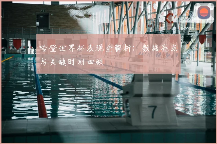 哈登世界杯表现全解析:数据亮点与关键时刻回顾