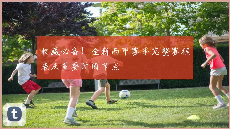 收藏必备！全新西甲赛季完整赛程表及重要时间节点
