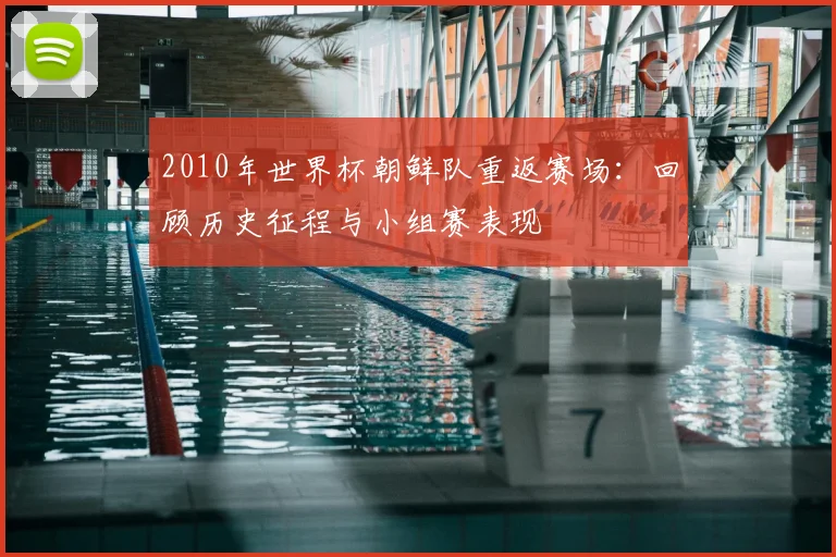 2010年世界杯朝鲜队重返赛场：回顾历史征程与小组赛表现