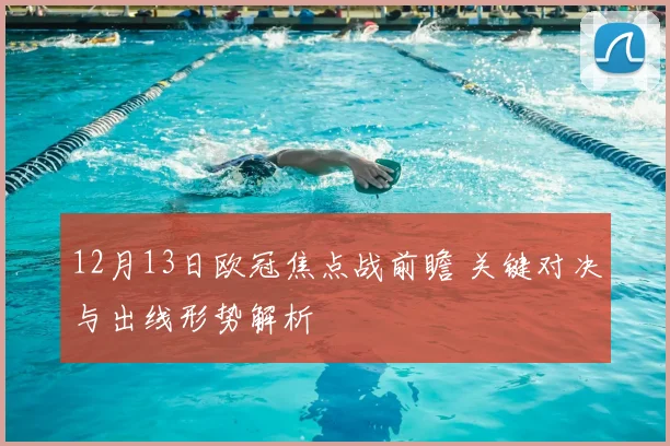 12月13日欧冠焦点战前瞻 关键对决与出线形势解析
